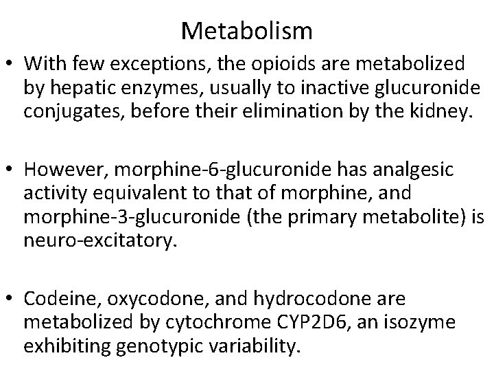 Metabolism • With few exceptions, the opioids are metabolized by hepatic enzymes, usually to
