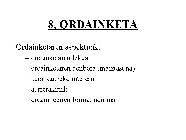 8. ORDAINKETA Ordainketaren aspektuak; – ordainketaren lekua – ordainketaren denbora (maiztasuna) – berandutzeko interesa