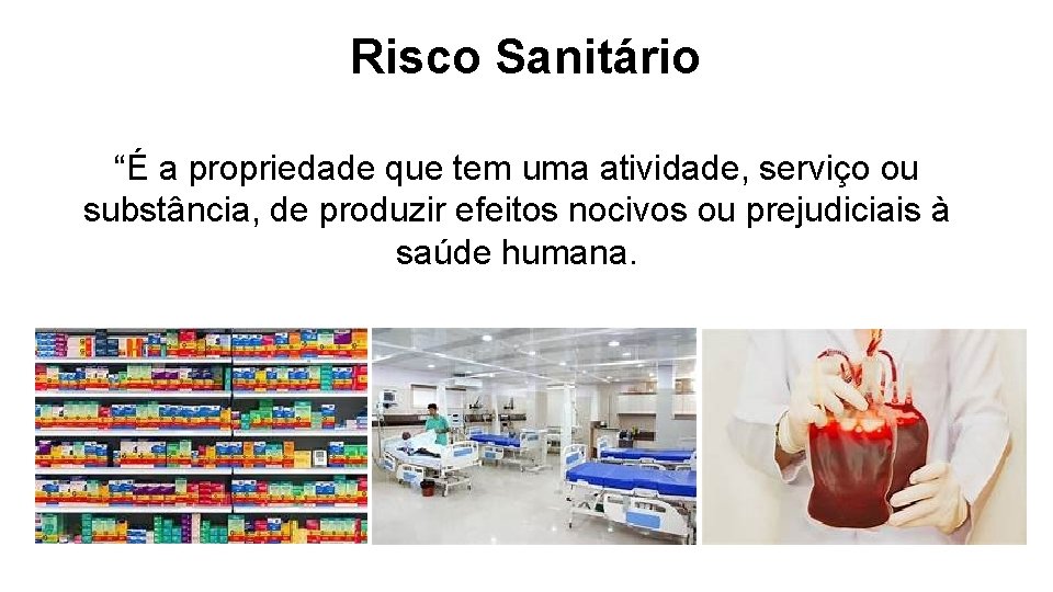 Risco Sanitário “É a propriedade que tem uma atividade, serviço ou substância, de produzir