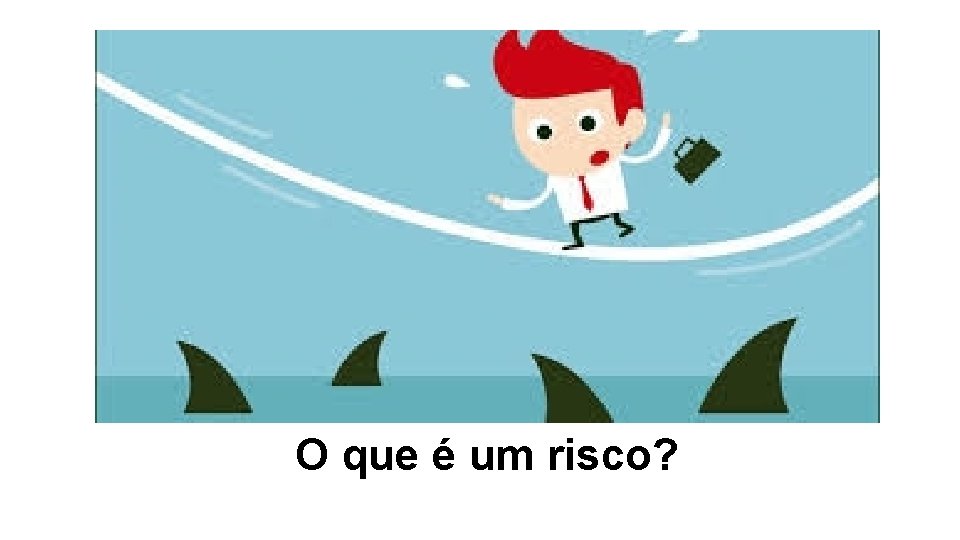 O que é um risco? 