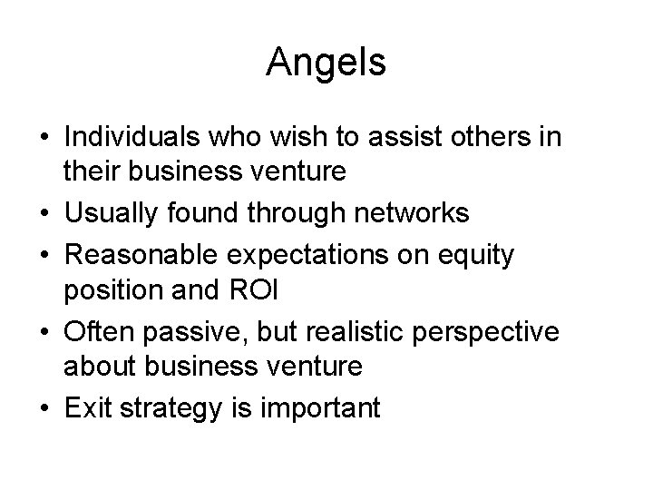 Angels • Individuals who wish to assist others in their business venture • Usually