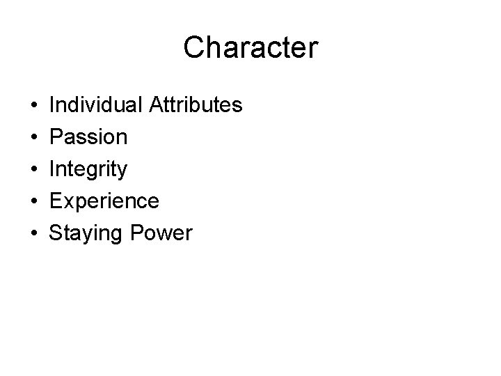 Character • • • Individual Attributes Passion Integrity Experience Staying Power 