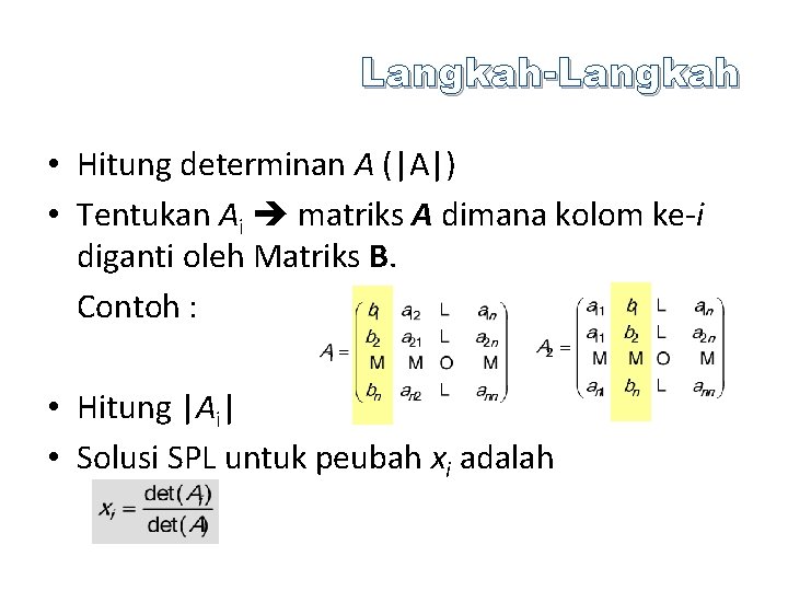 Langkah-Langkah • Hitung determinan A (|A|) • Tentukan Ai matriks A dimana kolom ke-i