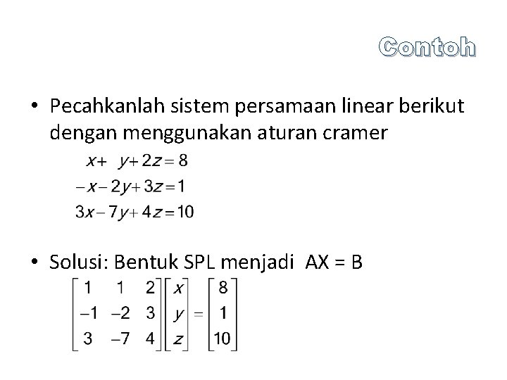 Contoh • Pecahkanlah sistem persamaan linear berikut dengan menggunakan aturan cramer • Solusi: Bentuk