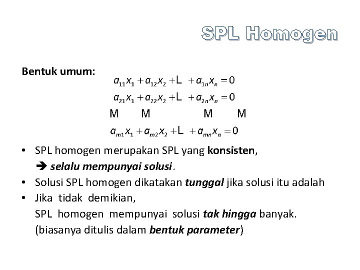 SPL Homogen Bentuk umum: • SPL homogen merupakan SPL yang konsisten, selalu mempunyai solusi.