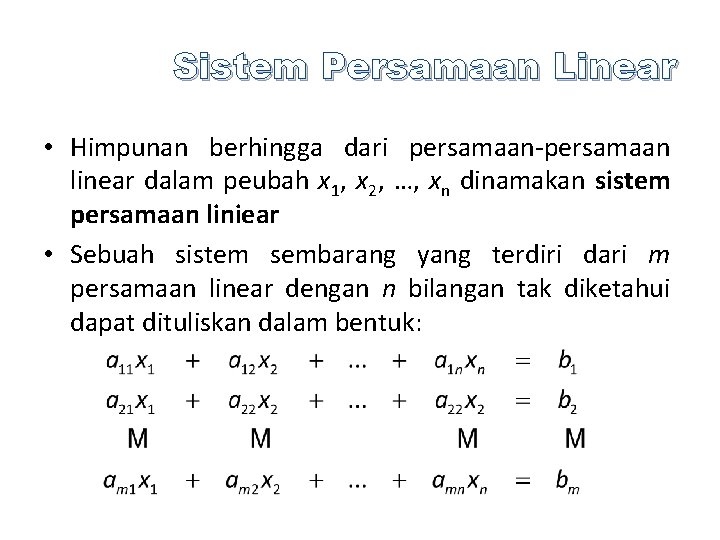 Sistem Persamaan Linear • Himpunan berhingga dari persamaan-persamaan linear dalam peubah x 1, x