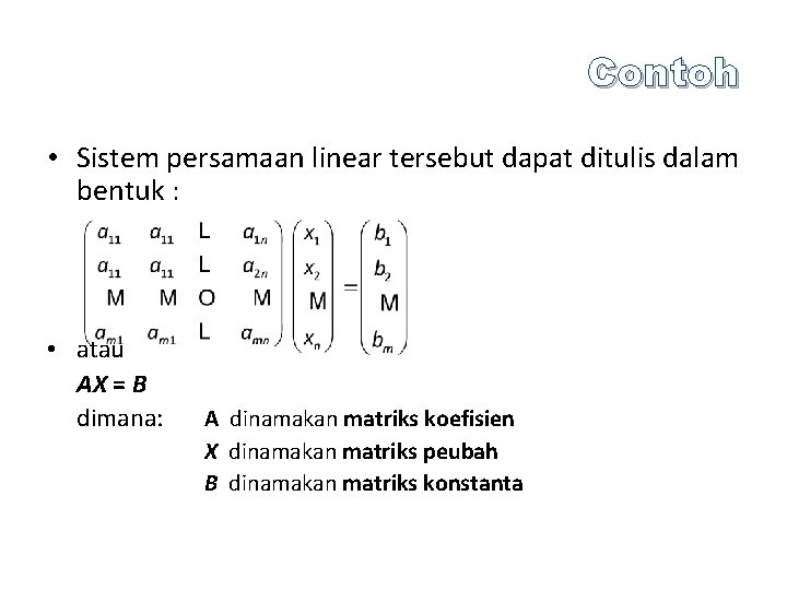 Contoh • Sistem persamaan linear tersebut dapat ditulis dalam bentuk : • atau AX