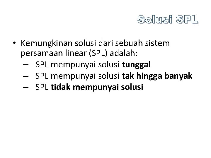Solusi SPL • Kemungkinan solusi dari sebuah sistem persamaan linear (SPL) adalah: – SPL
