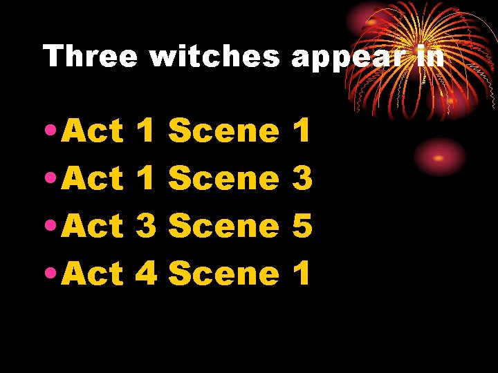 Three witches appear in • Act 1 1 3 4 Scene 1 3 5