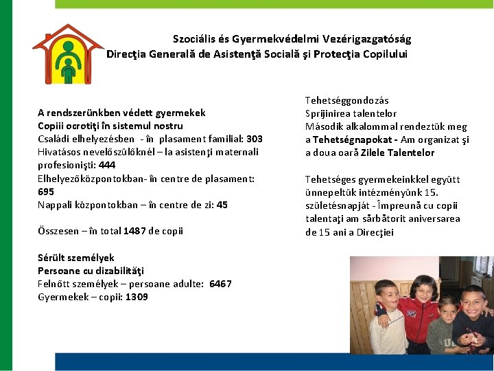 Szociális és Gyermekvédelmi Vezérigazgatóság Direcţia Generală de Asistenţă Socială şi Protecţia Copilului A rendszerünkben Szociális és Gyermekvédelmi Vezérigazgatóság Direcţia Generală de Asistenţă Socială şi Protecţia Copilului A rendszerünkben