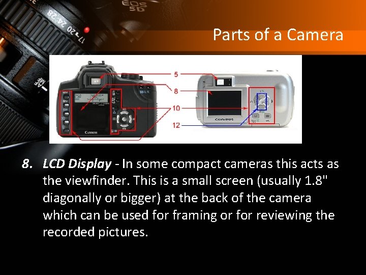 Parts of a Camera 8. LCD Display - In some compact cameras this acts