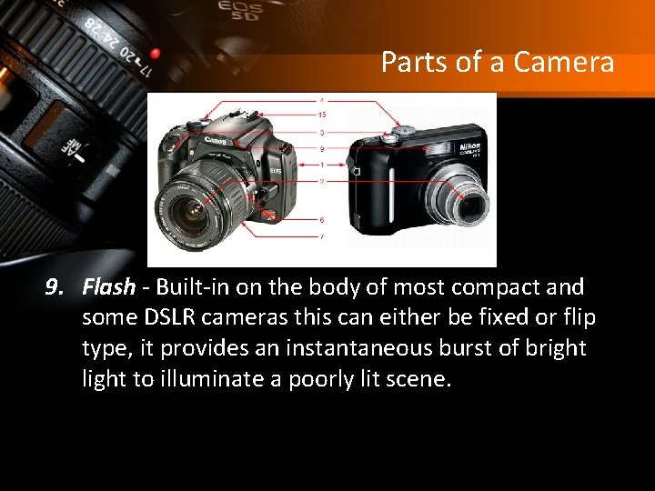 Parts of a Camera 9. Flash - Built-in on the body of most compact