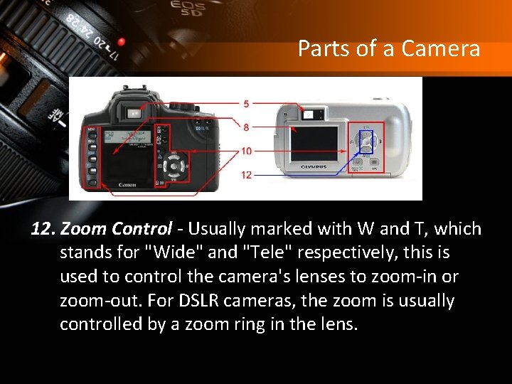 Parts of a Camera 12. Zoom Control - Usually marked with W and T,
