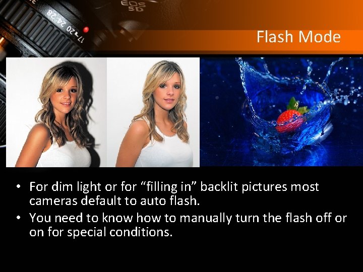 Flash Mode • For dim light or for “filling in” backlit pictures most cameras
