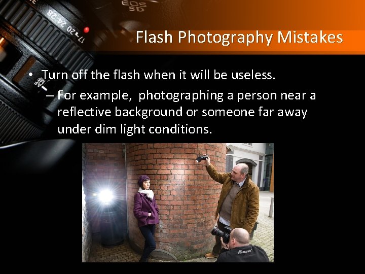 Flash Photography Mistakes • Turn off the flash when it will be useless. –