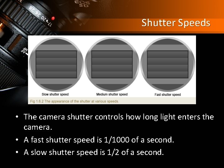Shutter Speeds • The camera shutter controls how long light enters the camera. •
