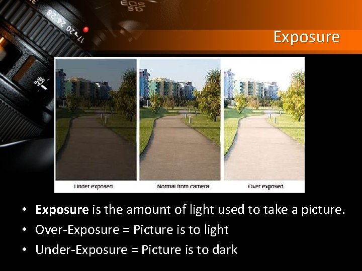 Exposure • Exposure is the amount of light used to take a picture. •