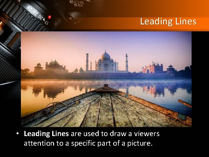 Leading Lines • Leading Lines are used to draw a viewers attention to a