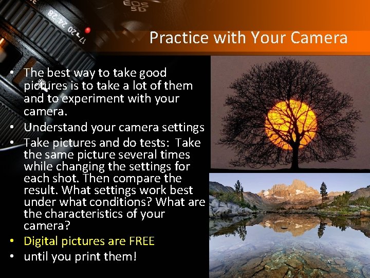 Practice with Your Camera • The best way to take good pictures is to