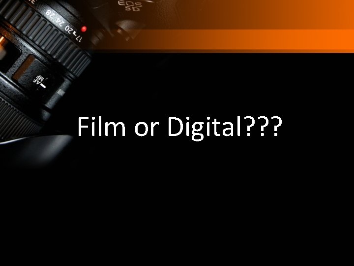 Film or Digital? ? ? 