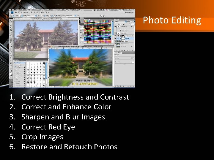 Photo Editing 1. 2. 3. 4. 5. 6. Correct Brightness and Contrast Correct and