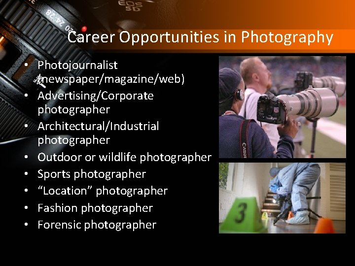 Career Opportunities in Photography • Photojournalist (newspaper/magazine/web) • Advertising/Corporate photographer • Architectural/Industrial photographer •