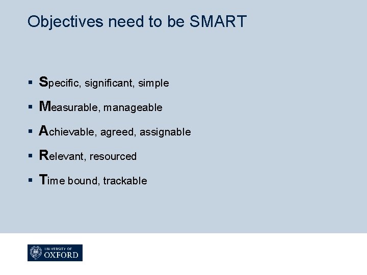 Objectives need to be SMART § Specific, significant, simple § Measurable, manageable § Achievable,