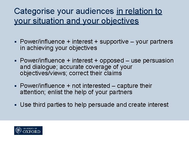 Categorise your audiences in relation to your situation and your objectives § Power/influence +