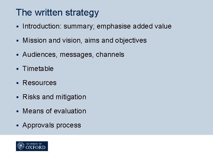 The written strategy § Introduction: summary; emphasise added value § Mission and vision, aims