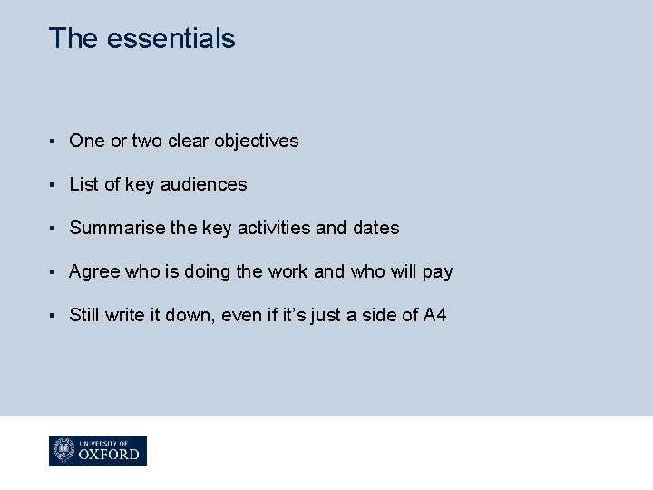 The essentials § One or two clear objectives § List of key audiences §