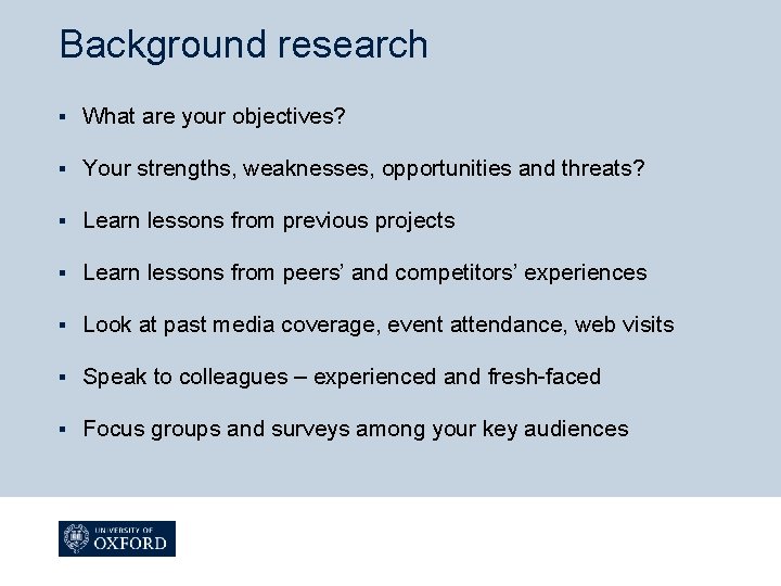 Background research § What are your objectives? § Your strengths, weaknesses, opportunities and threats?