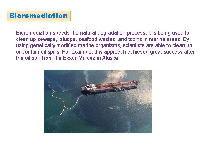 Bioremediation speeds the natural degradation process. it is being used to clean up sewage,