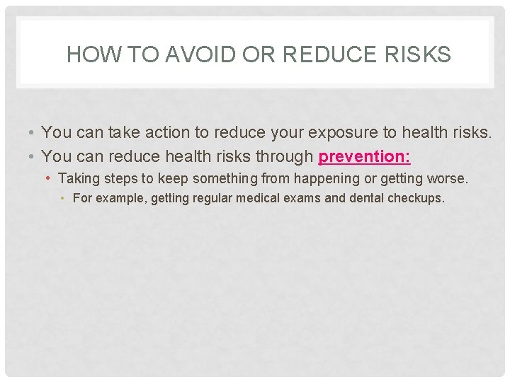 HOW TO AVOID OR REDUCE RISKS • You can take action to reduce your
