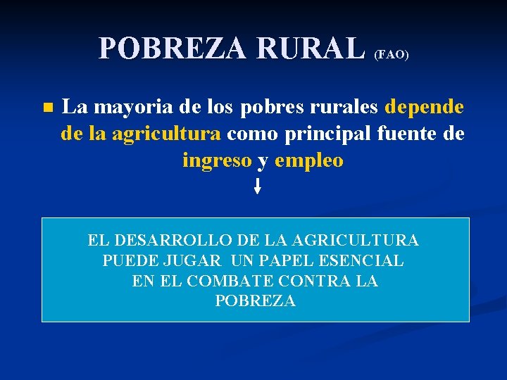 POBREZA RURAL (FAO) n La mayoria de los pobres rurales depende de la agricultura