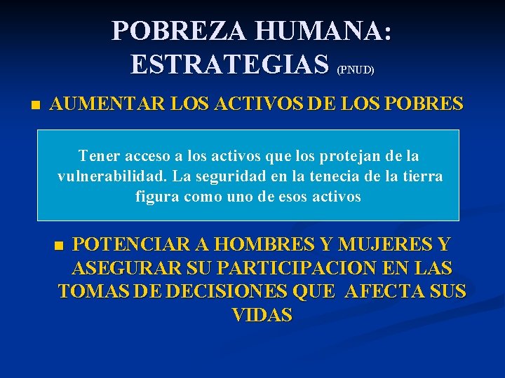 POBREZA HUMANA: ESTRATEGIAS (PNUD) n AUMENTAR LOS ACTIVOS DE LOS POBRES Tener acceso a
