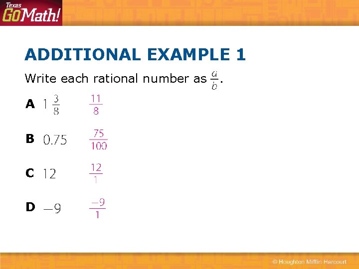 ADDITIONAL EXAMPLE 1 Write each rational number as A B C D . 