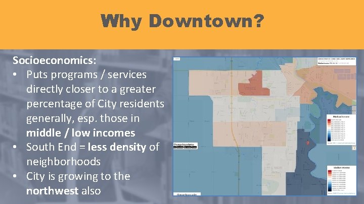 Why Downtown? Socioeconomics: • Puts programs / services directly closer to a greater percentage