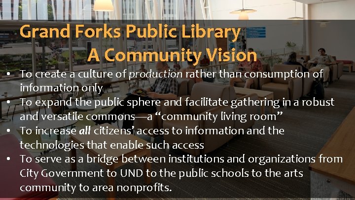 Grand Forks Public Library A Community Vision • To create a culture of production