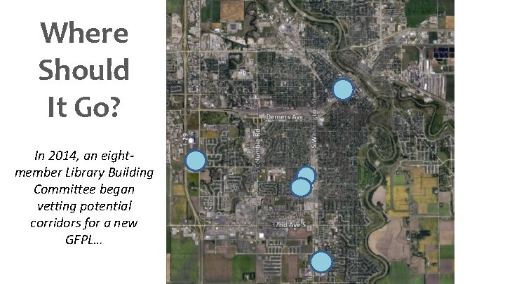 Where Should It Go? In 2014, an eightmember Library Building Committee began vetting potential