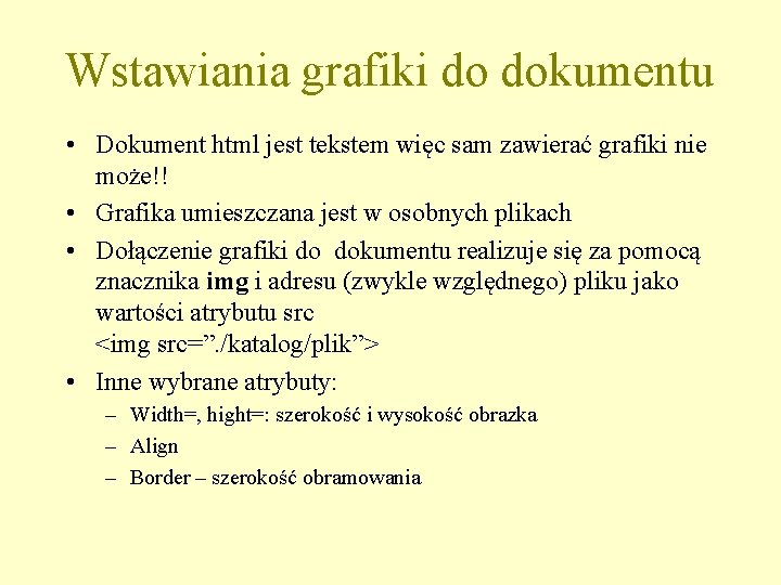 Wstawiania grafiki do dokumentu • Dokument html jest tekstem więc sam zawierać grafiki nie