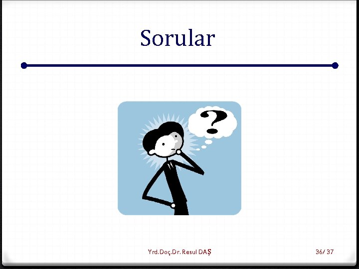 Sorular Yrd. Doç. Dr. Resul DAŞ 36/ 37 