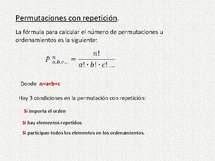 Permutaciones con repetición. La fórmula para calcular el número de permutaciones u ordenamientos es Permutaciones con repetición. La fórmula para calcular el número de permutaciones u ordenamientos es