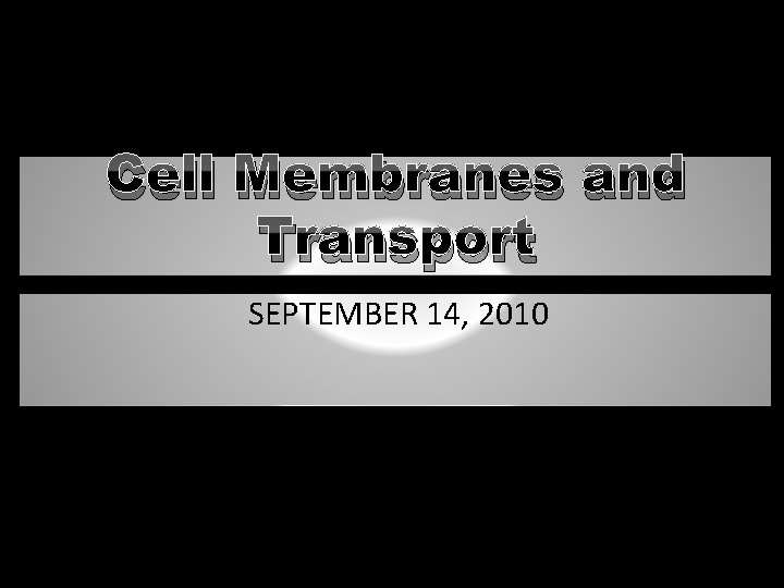 Cell Membranes and Transport SEPTEMBER 14, 2010 