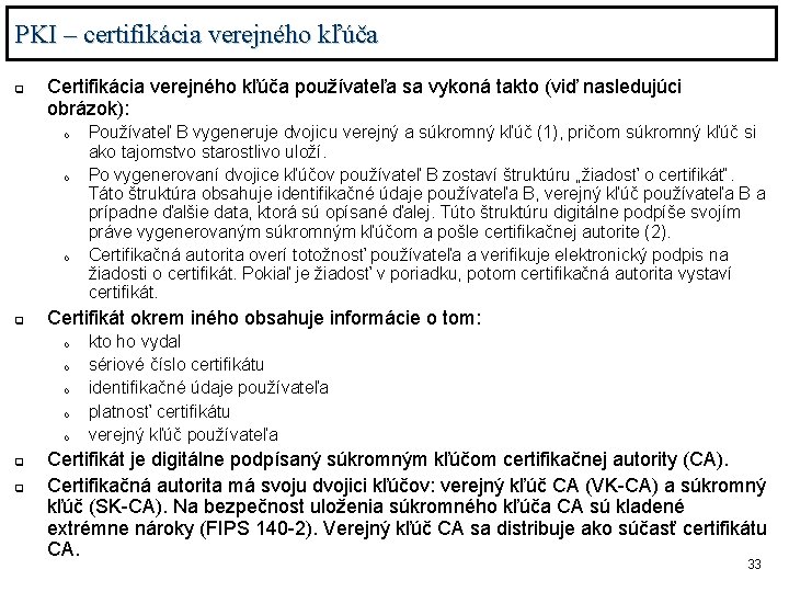 PKI – certifikácia verejného kľúča q Certifikácia verejného kľúča používateľa sa vykoná takto (viď