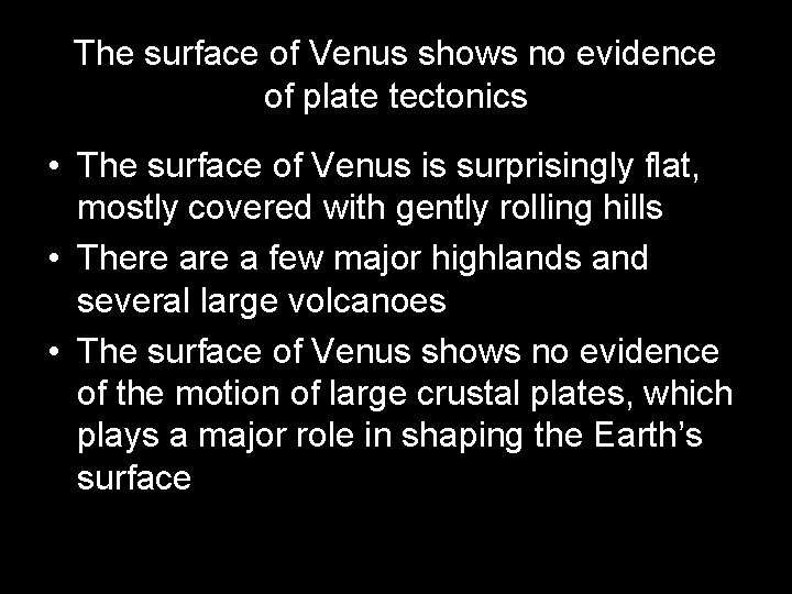 The surface of Venus shows no evidence of plate tectonics • The surface of