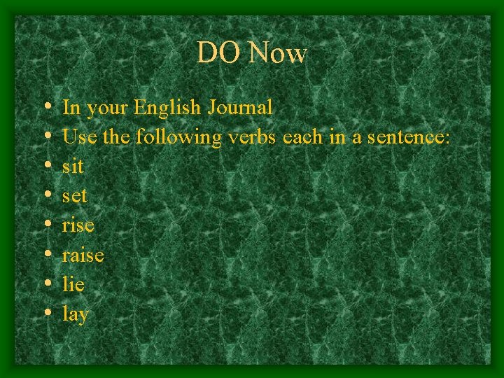 DO Now • • In your English Journal Use the following verbs each in