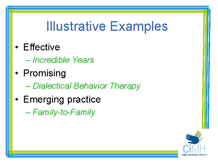 Illustrative Examples • Effective – Incredible Years • Promising – Dialectical Behavior Therapy •