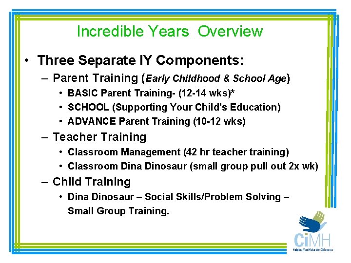 Incredible Years Overview • Three Separate IY Components: – Parent Training (Early Childhood &