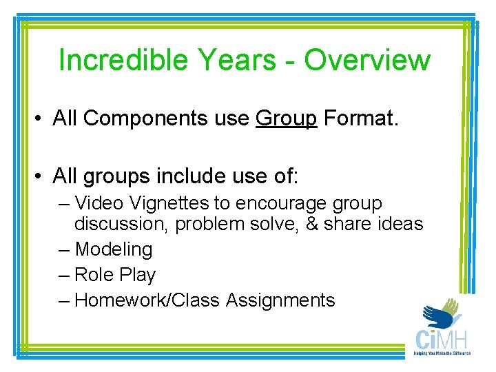 Incredible Years - Overview • All Components use Group Format. • All groups include