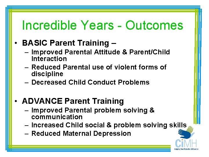 Incredible Years - Outcomes • BASIC Parent Training – – Improved Parental Attitude &